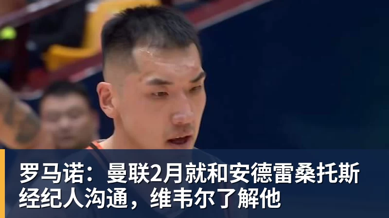 完美体育网址罗马诺：曼联2月就和安德雷桑托斯经纪人沟通，维韦尔了解他