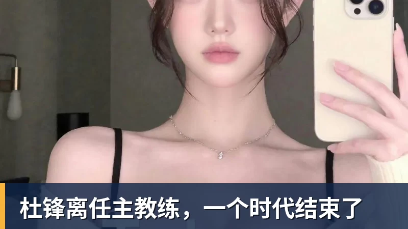 完美体育网址杜锋离任主教练，一个时代结束了