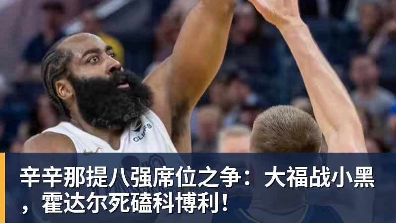 完美体育网址辛辛那提八强席位之争：大福战小黑，霍达尔死磕科博利！