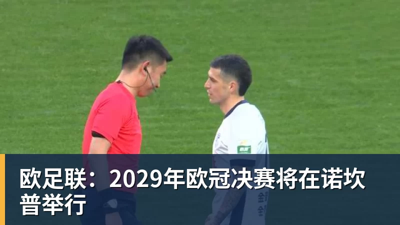 完美体育网址欧足联：2029年欧冠决赛将在诺坎普举行